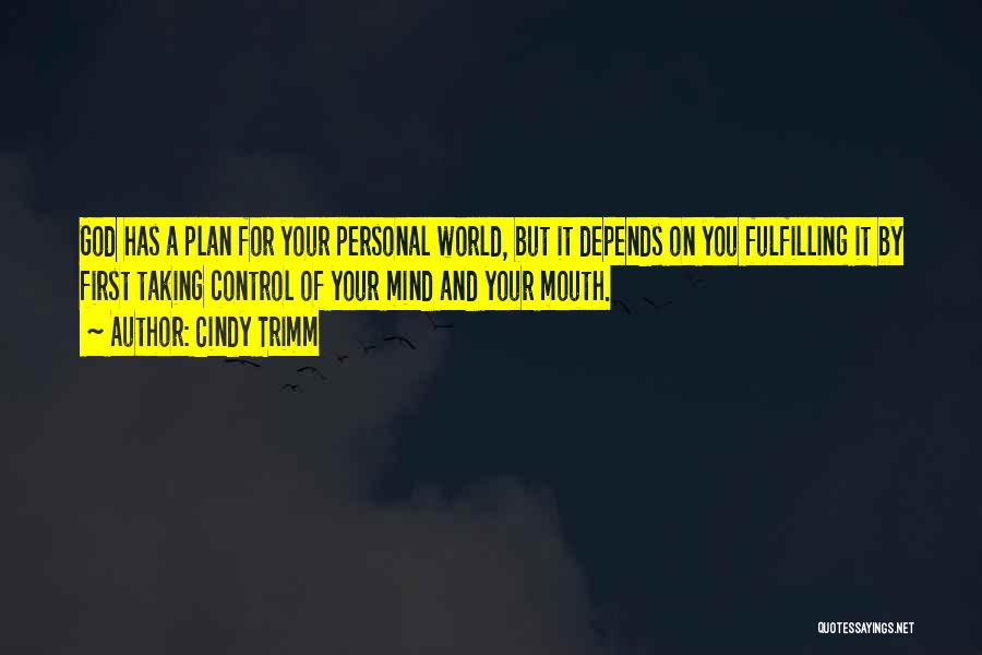 Cindy Trimm Quotes: God Has A Plan For Your Personal World, But It Depends On You Fulfilling It By First Taking Control Of