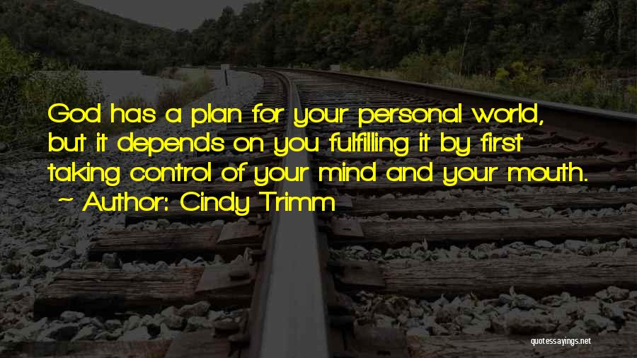 Cindy Trimm Quotes: God Has A Plan For Your Personal World, But It Depends On You Fulfilling It By First Taking Control Of