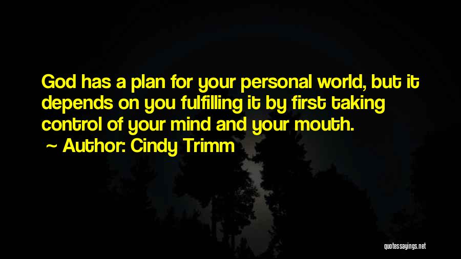 Cindy Trimm Quotes: God Has A Plan For Your Personal World, But It Depends On You Fulfilling It By First Taking Control Of
