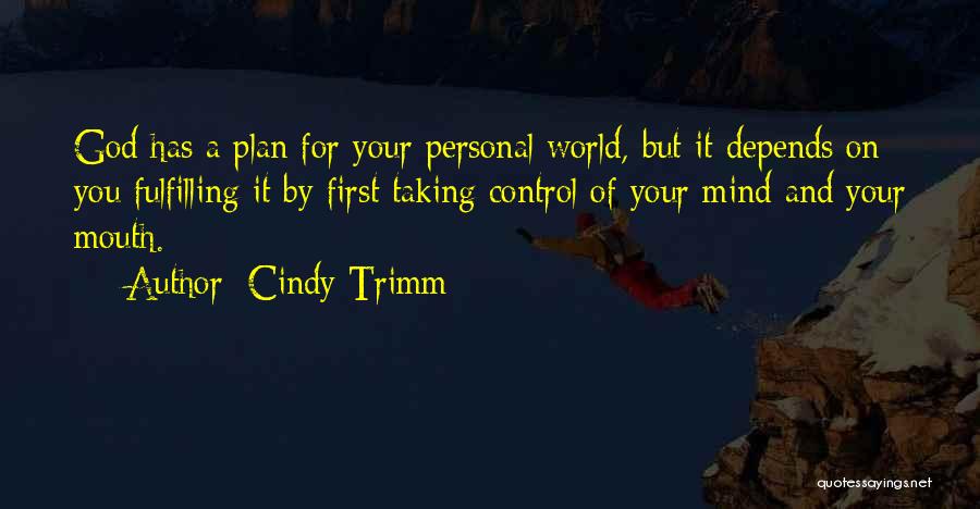 Cindy Trimm Quotes: God Has A Plan For Your Personal World, But It Depends On You Fulfilling It By First Taking Control Of