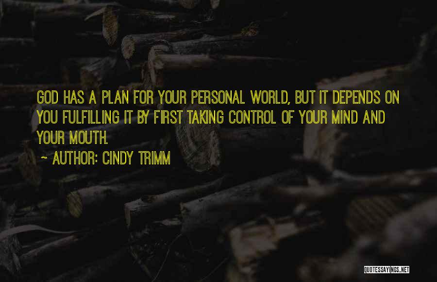 Cindy Trimm Quotes: God Has A Plan For Your Personal World, But It Depends On You Fulfilling It By First Taking Control Of