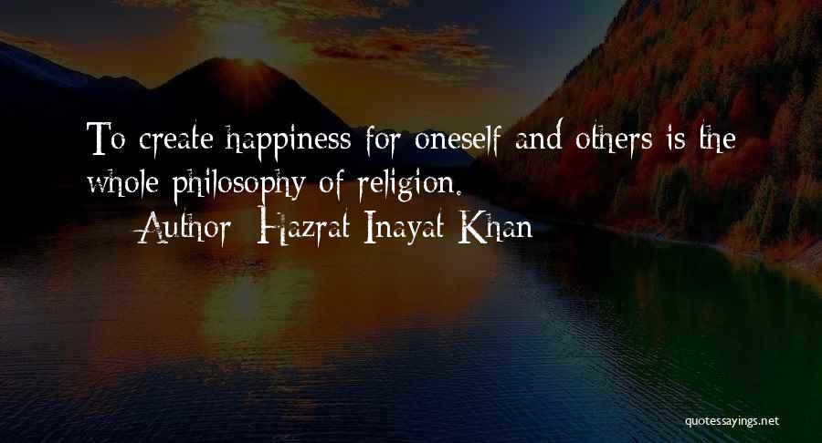 Hazrat Inayat Khan Quotes: To Create Happiness For Oneself And Others Is The Whole Philosophy Of Religion.