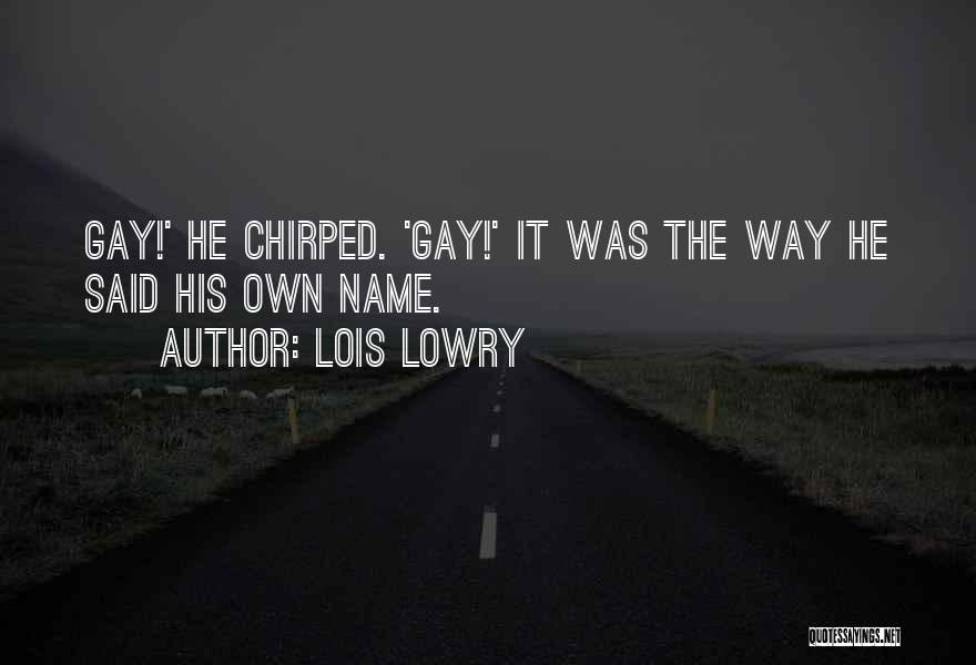 Lois Lowry Quotes: Gay!' He Chirped. 'gay!' It Was The Way He Said His Own Name.