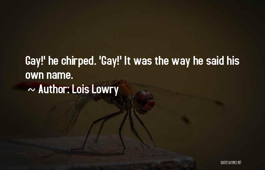 Lois Lowry Quotes: Gay!' He Chirped. 'gay!' It Was The Way He Said His Own Name.