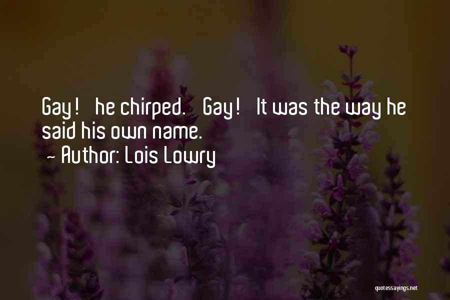 Lois Lowry Quotes: Gay!' He Chirped. 'gay!' It Was The Way He Said His Own Name.