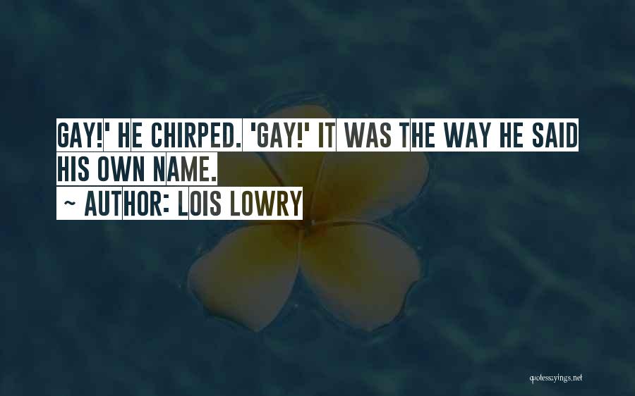 Lois Lowry Quotes: Gay!' He Chirped. 'gay!' It Was The Way He Said His Own Name.