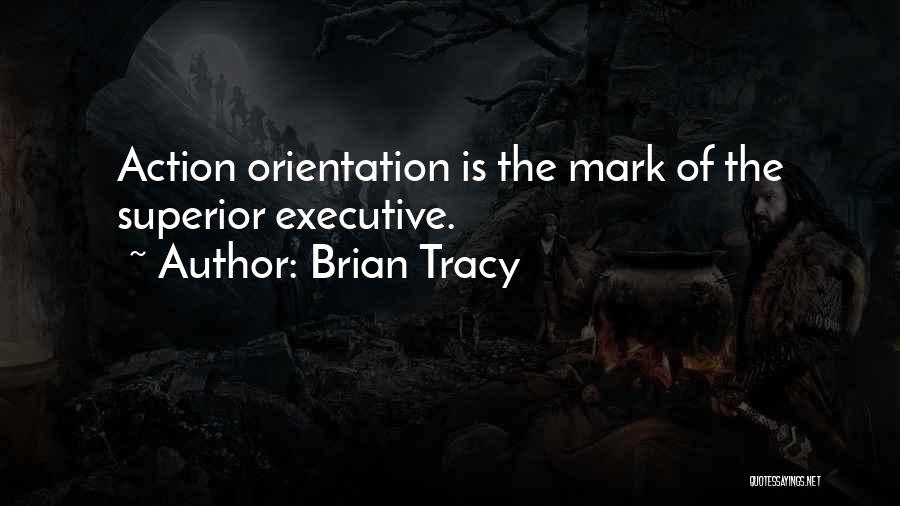 Brian Tracy Quotes: Action Orientation Is The Mark Of The Superior Executive.