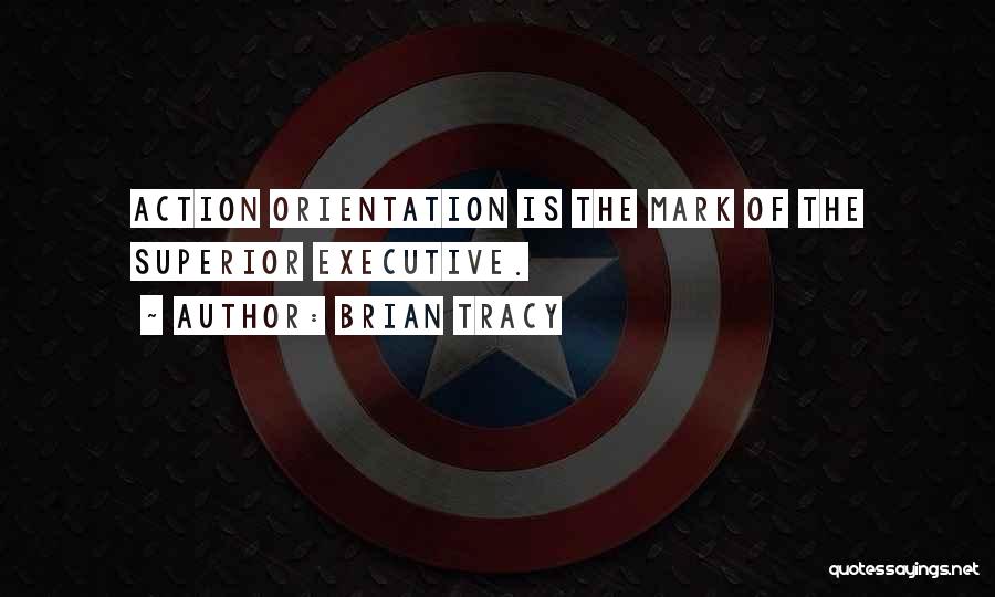 Brian Tracy Quotes: Action Orientation Is The Mark Of The Superior Executive.