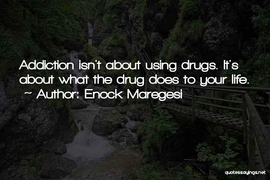 Enock Maregesi Quotes: Addiction Isn't About Using Drugs. It's About What The Drug Does To Your Life.