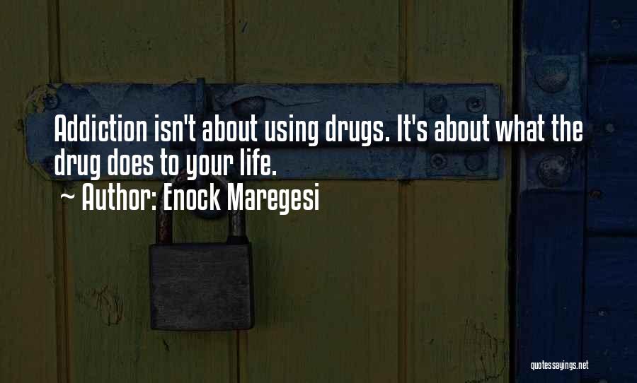 Enock Maregesi Quotes: Addiction Isn't About Using Drugs. It's About What The Drug Does To Your Life.