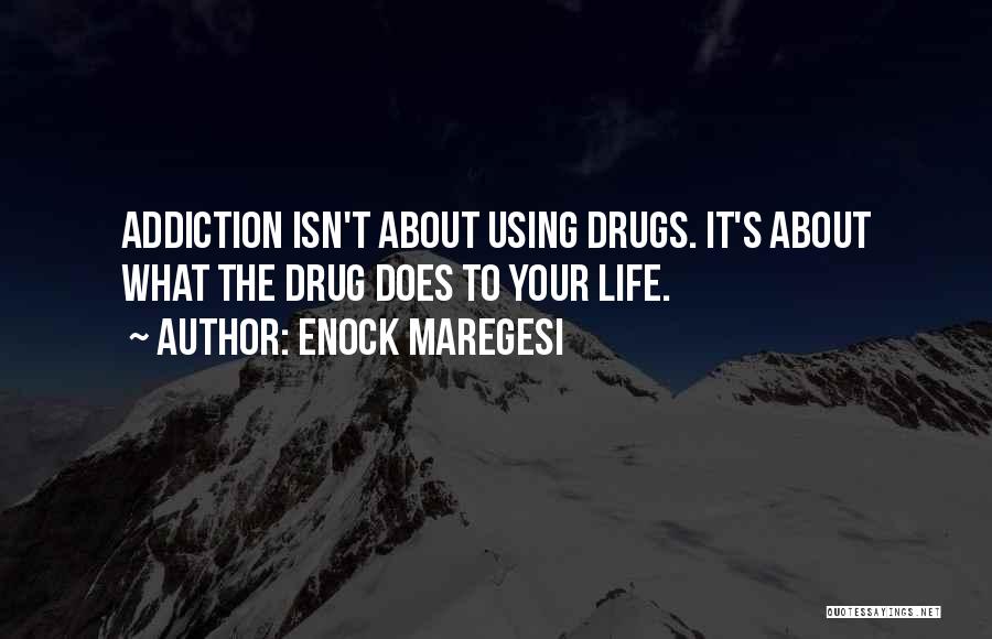 Enock Maregesi Quotes: Addiction Isn't About Using Drugs. It's About What The Drug Does To Your Life.