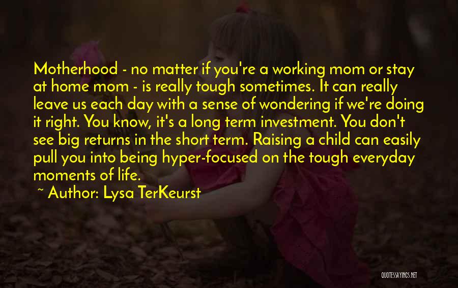 Lysa TerKeurst Quotes: Motherhood - No Matter If You're A Working Mom Or Stay At Home Mom - Is Really Tough Sometimes. It