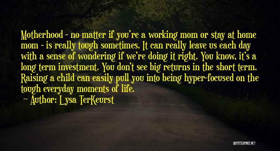 Lysa TerKeurst Quotes: Motherhood - No Matter If You're A Working Mom Or Stay At Home Mom - Is Really Tough Sometimes. It