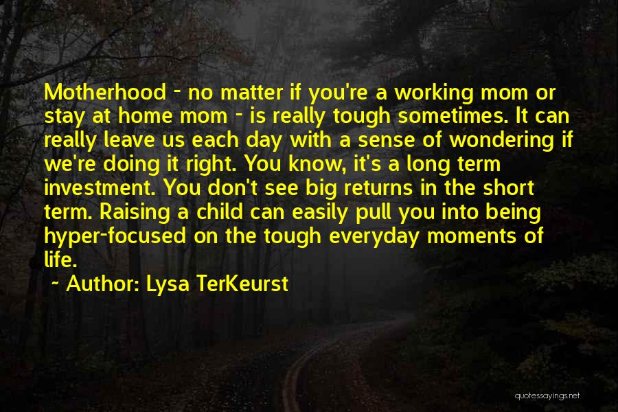 Lysa TerKeurst Quotes: Motherhood - No Matter If You're A Working Mom Or Stay At Home Mom - Is Really Tough Sometimes. It