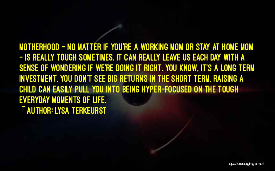 Lysa TerKeurst Quotes: Motherhood - No Matter If You're A Working Mom Or Stay At Home Mom - Is Really Tough Sometimes. It