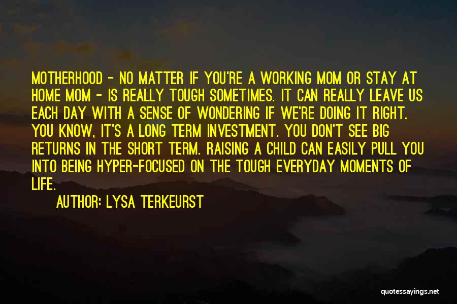 Lysa TerKeurst Quotes: Motherhood - No Matter If You're A Working Mom Or Stay At Home Mom - Is Really Tough Sometimes. It