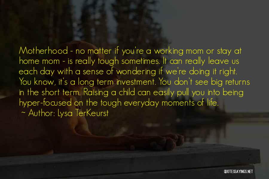 Lysa TerKeurst Quotes: Motherhood - No Matter If You're A Working Mom Or Stay At Home Mom - Is Really Tough Sometimes. It
