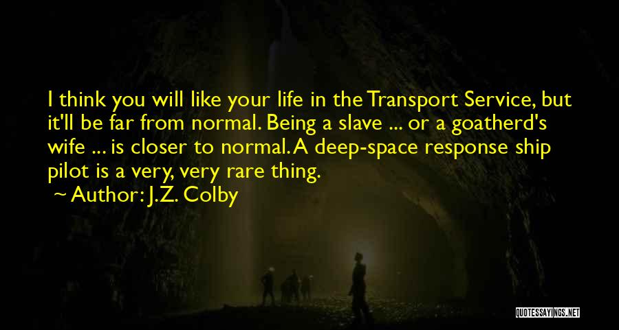 J.Z. Colby Quotes: I Think You Will Like Your Life In The Transport Service, But It'll Be Far From Normal. Being A Slave