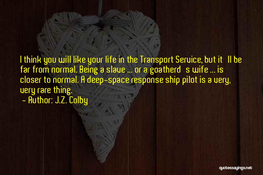 J.Z. Colby Quotes: I Think You Will Like Your Life In The Transport Service, But It'll Be Far From Normal. Being A Slave