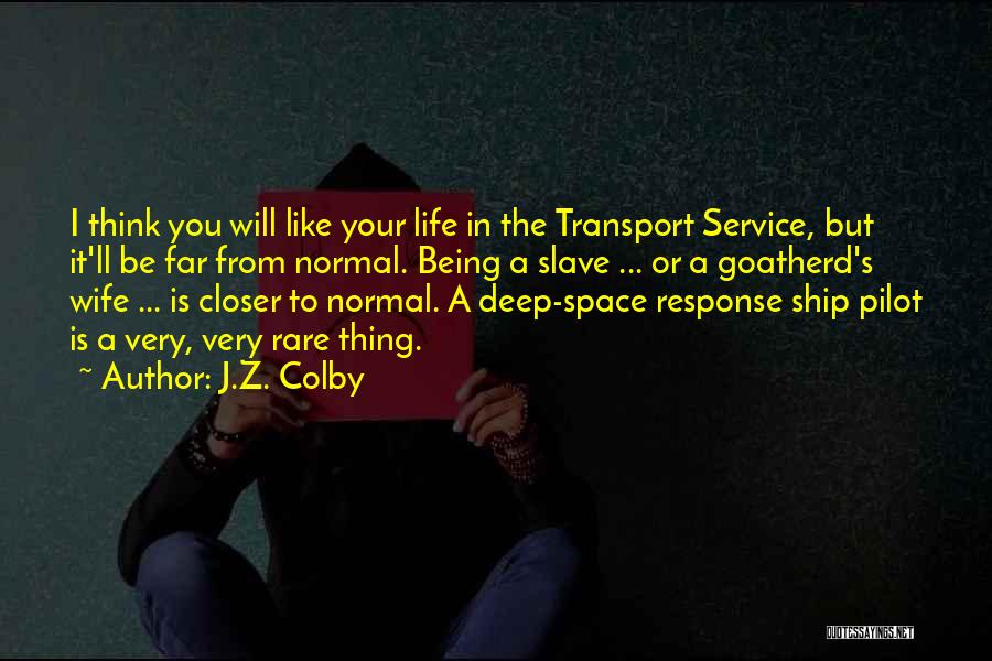 J.Z. Colby Quotes: I Think You Will Like Your Life In The Transport Service, But It'll Be Far From Normal. Being A Slave