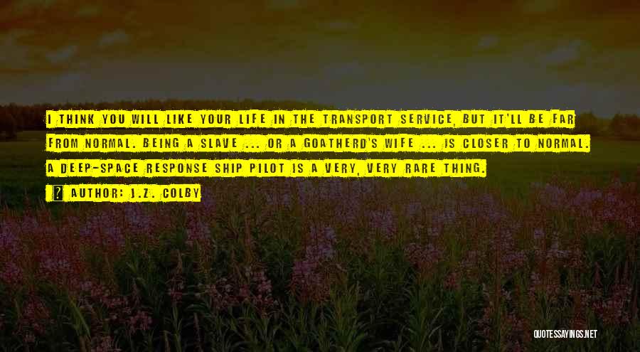 J.Z. Colby Quotes: I Think You Will Like Your Life In The Transport Service, But It'll Be Far From Normal. Being A Slave