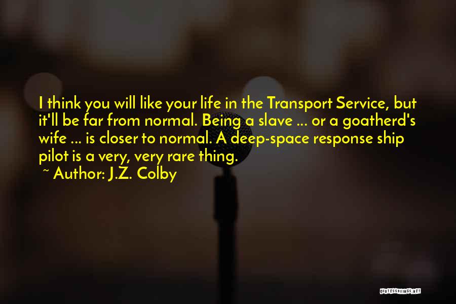 J.Z. Colby Quotes: I Think You Will Like Your Life In The Transport Service, But It'll Be Far From Normal. Being A Slave