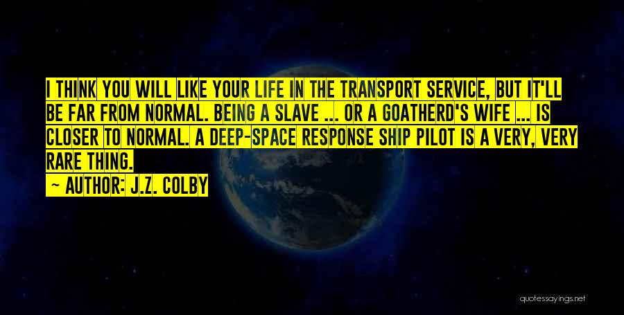 J.Z. Colby Quotes: I Think You Will Like Your Life In The Transport Service, But It'll Be Far From Normal. Being A Slave