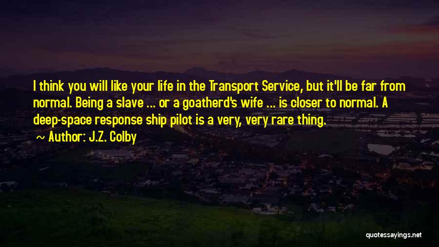 J.Z. Colby Quotes: I Think You Will Like Your Life In The Transport Service, But It'll Be Far From Normal. Being A Slave