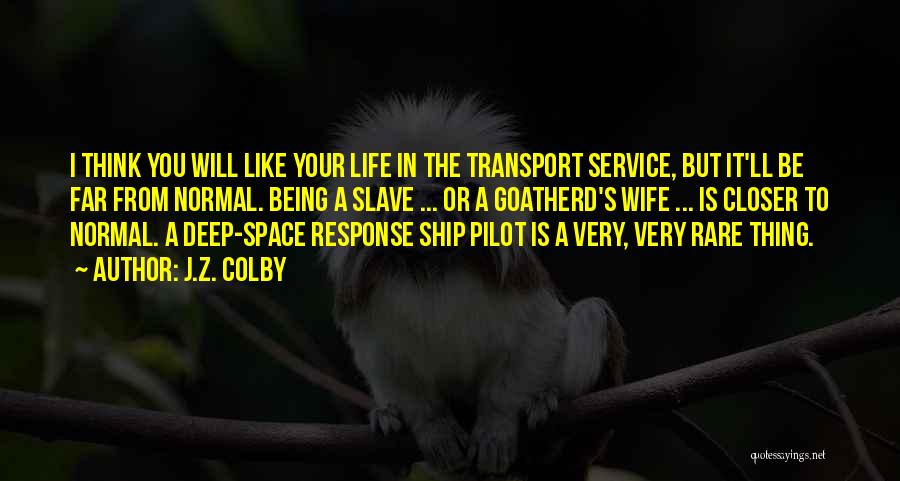 J.Z. Colby Quotes: I Think You Will Like Your Life In The Transport Service, But It'll Be Far From Normal. Being A Slave