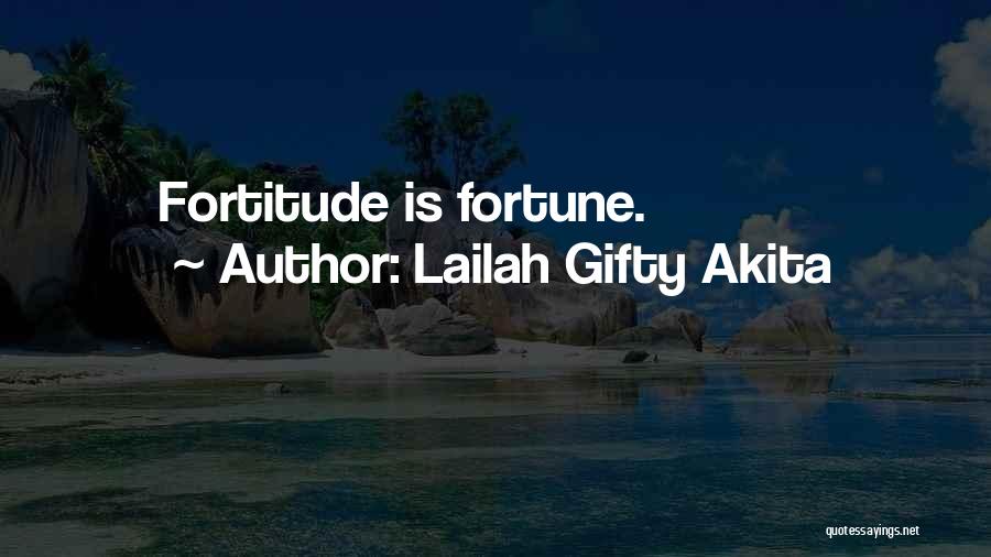 Lailah Gifty Akita Quotes: Fortitude Is Fortune.