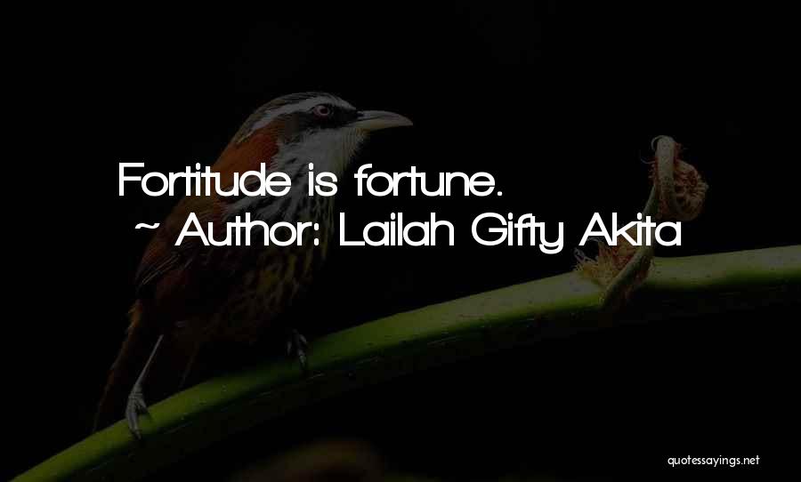 Lailah Gifty Akita Quotes: Fortitude Is Fortune.