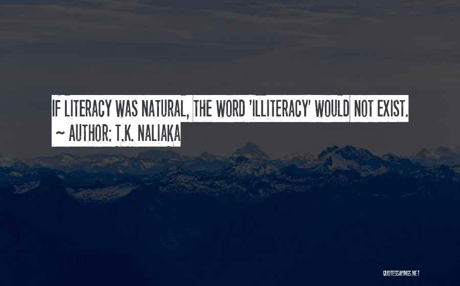 T.K. Naliaka Quotes: If Literacy Was Natural, The Word 'illiteracy' Would Not Exist.