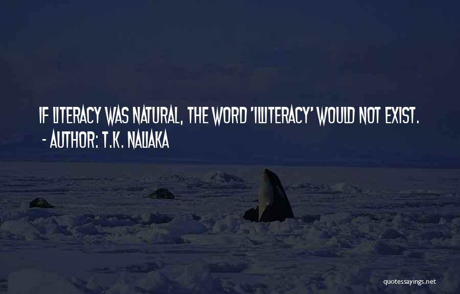 T.K. Naliaka Quotes: If Literacy Was Natural, The Word 'illiteracy' Would Not Exist.