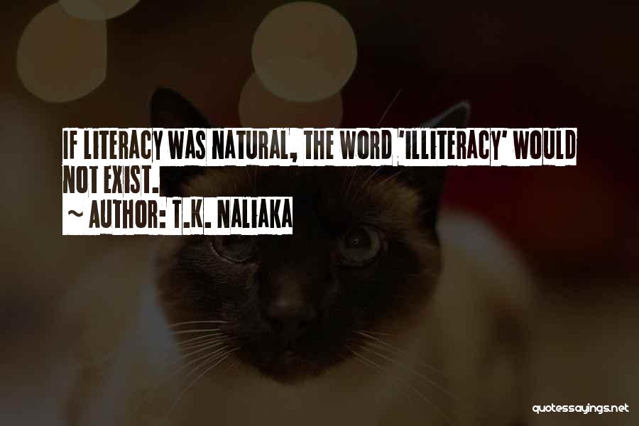T.K. Naliaka Quotes: If Literacy Was Natural, The Word 'illiteracy' Would Not Exist.