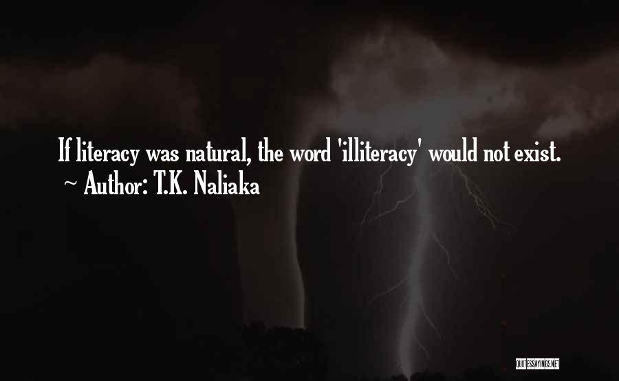 T.K. Naliaka Quotes: If Literacy Was Natural, The Word 'illiteracy' Would Not Exist.