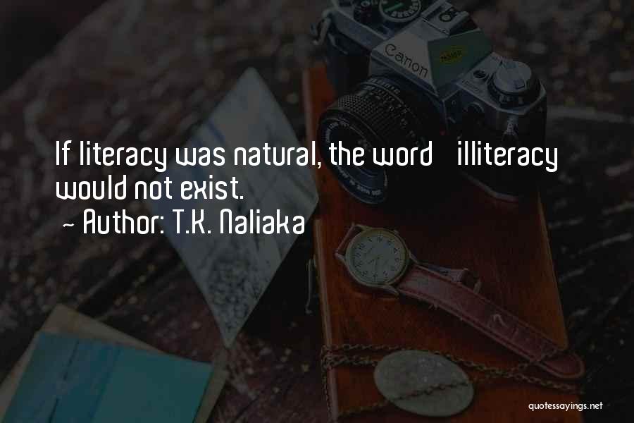 T.K. Naliaka Quotes: If Literacy Was Natural, The Word 'illiteracy' Would Not Exist.