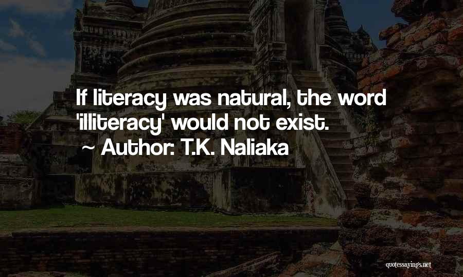 T.K. Naliaka Quotes: If Literacy Was Natural, The Word 'illiteracy' Would Not Exist.