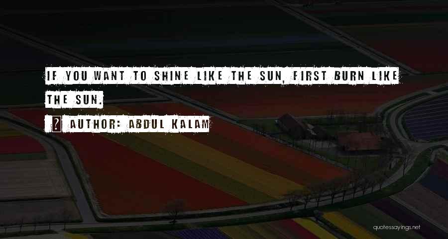 Abdul Kalam Quotes: If You Want To Shine Like The Sun, First Burn Like The Sun.