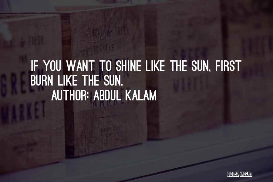 Abdul Kalam Quotes: If You Want To Shine Like The Sun, First Burn Like The Sun.