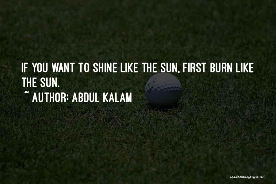 Abdul Kalam Quotes: If You Want To Shine Like The Sun, First Burn Like The Sun.