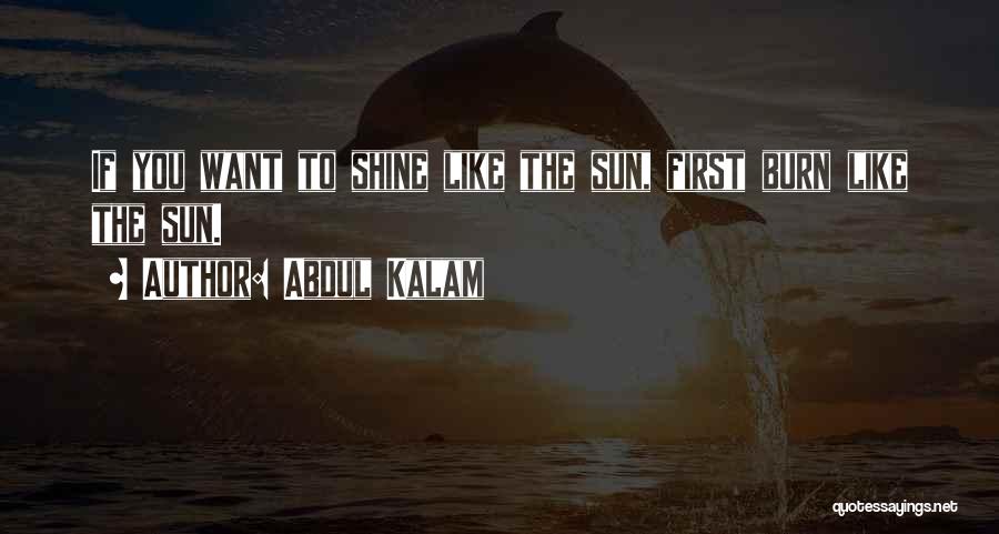 Abdul Kalam Quotes: If You Want To Shine Like The Sun, First Burn Like The Sun.