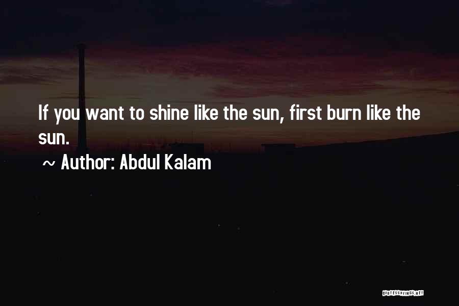 Abdul Kalam Quotes: If You Want To Shine Like The Sun, First Burn Like The Sun.