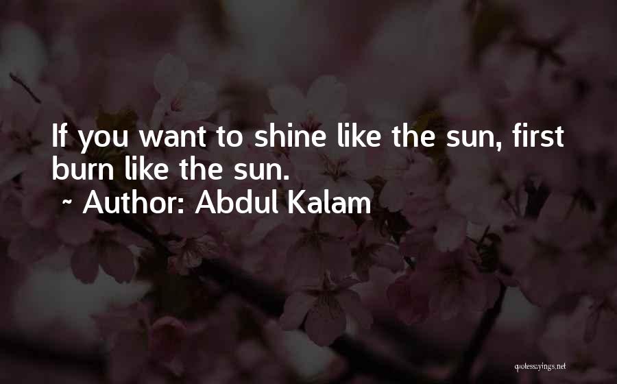 Abdul Kalam Quotes: If You Want To Shine Like The Sun, First Burn Like The Sun.