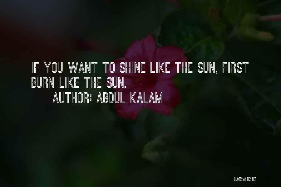 Abdul Kalam Quotes: If You Want To Shine Like The Sun, First Burn Like The Sun.