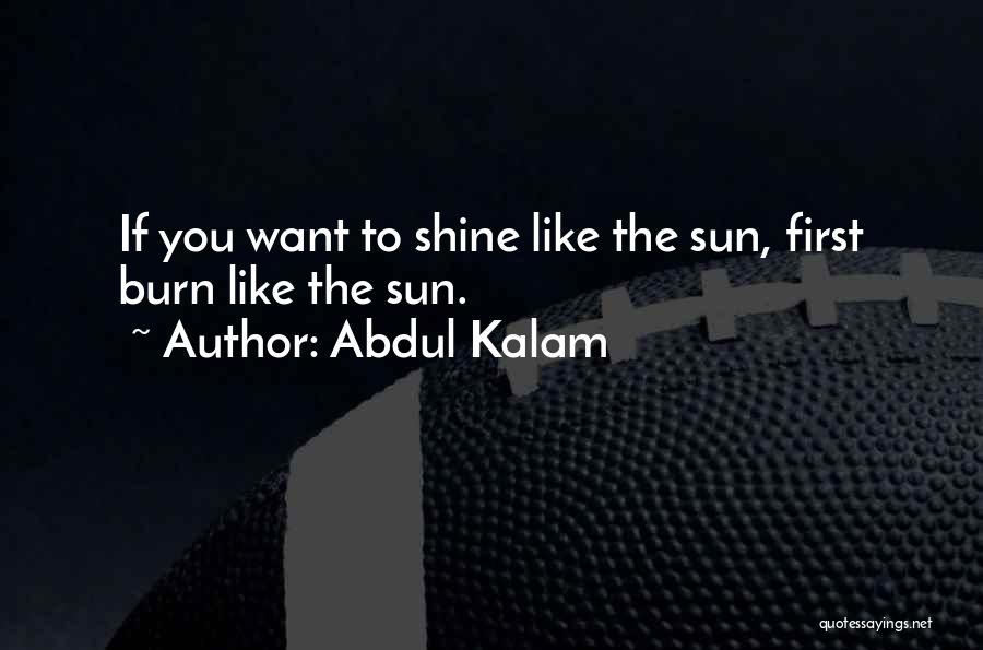 Abdul Kalam Quotes: If You Want To Shine Like The Sun, First Burn Like The Sun.