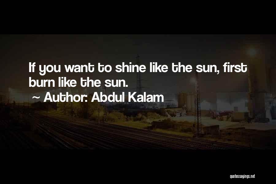 Abdul Kalam Quotes: If You Want To Shine Like The Sun, First Burn Like The Sun.