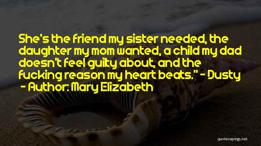 Mary Elizabeth Quotes: She's The Friend My Sister Needed, The Daughter My Mom Wanted, A Child My Dad Doesn't Feel Guilty About, And