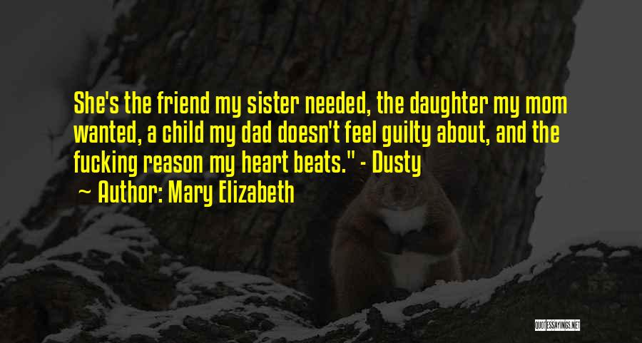 Mary Elizabeth Quotes: She's The Friend My Sister Needed, The Daughter My Mom Wanted, A Child My Dad Doesn't Feel Guilty About, And