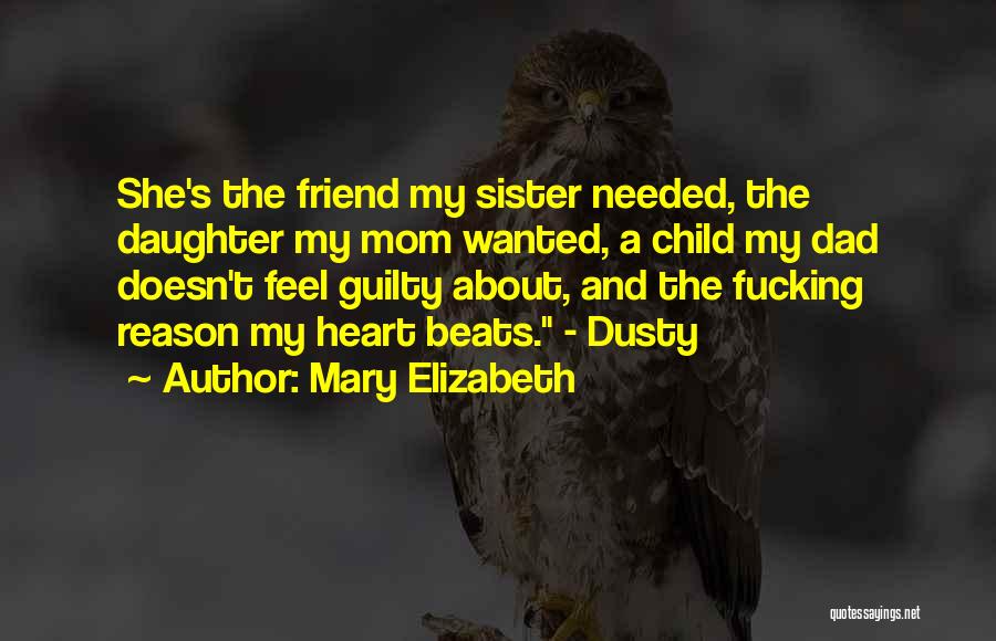 Mary Elizabeth Quotes: She's The Friend My Sister Needed, The Daughter My Mom Wanted, A Child My Dad Doesn't Feel Guilty About, And