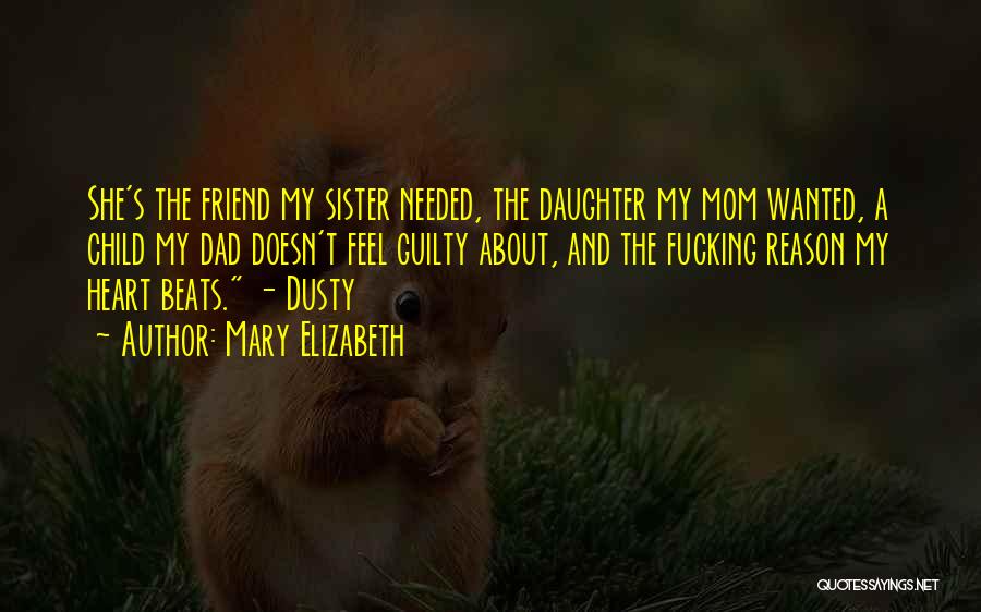 Mary Elizabeth Quotes: She's The Friend My Sister Needed, The Daughter My Mom Wanted, A Child My Dad Doesn't Feel Guilty About, And